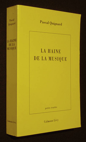 Pascal Quignard: Haine de la Musique. Calmann-Lévy 1995